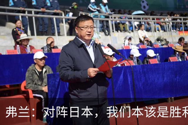 弗兰：对阵日本，我们本该是胜利者；踢韩国，甚至可以大获全胜！